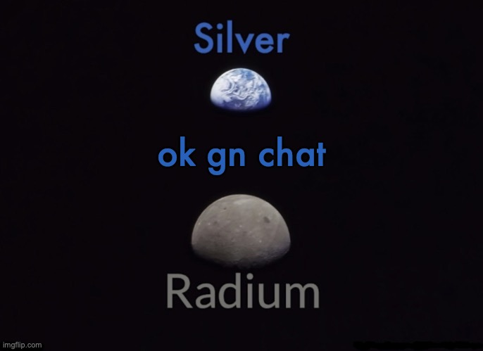 Silver and Radium's Shared Space Template | ok gn chat | image tagged in silver and radium's shared space template | made w/ Imgflip meme maker