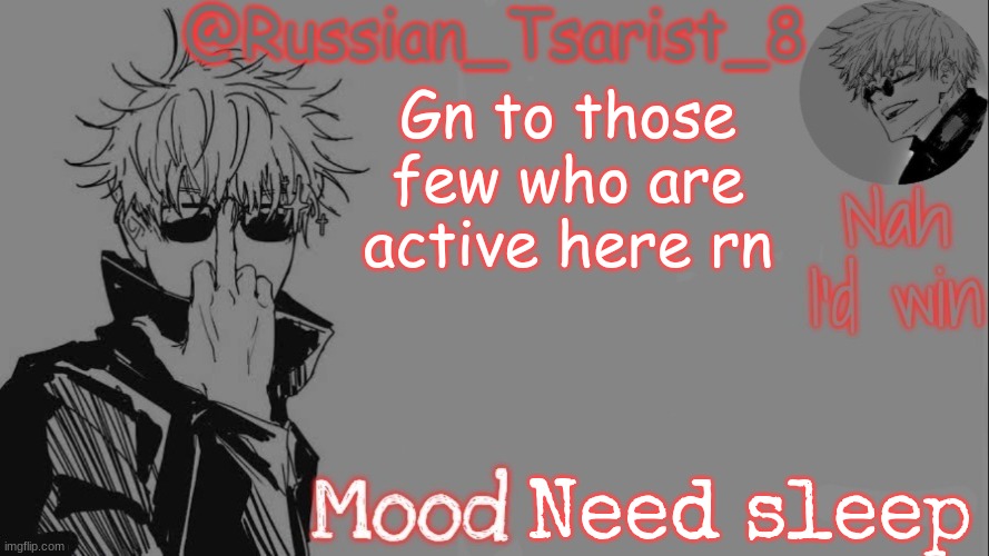 Russian_Tsarist_8 announcement temp (Thanks, Gojo-Satoru) | Gn to those few who are active here rn; Need sleep | image tagged in russian_tsarist_8 announcement temp thanks gojo-satoru | made w/ Imgflip meme maker
