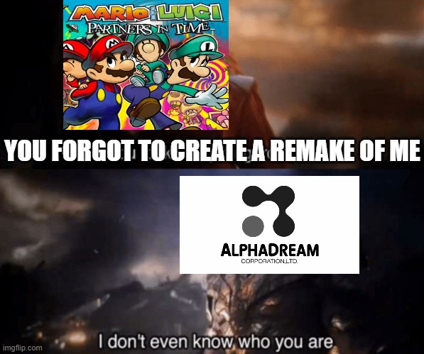 this is definitely the most underrated Mario and Luigi game | YOU FORGOT TO CREATE A REMAKE OF ME | image tagged in you took everything from me - i don't even know who you are,mario and luigi,memes,nintendo,mario,luigi | made w/ Imgflip meme maker