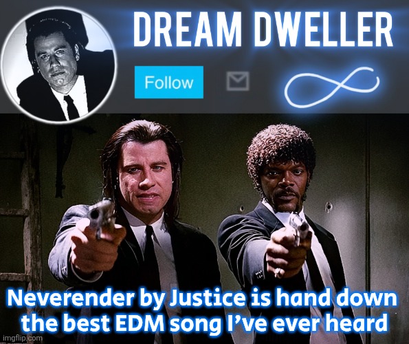 Quentin's Pulp Fiction template | Neverender by Justice is hand down 
the best EDM song I've ever heard | image tagged in quentin's pulp fiction template | made w/ Imgflip meme maker