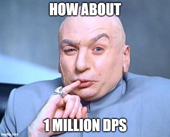 one million dollars | HOW ABOUT; 1 MILLION DPS | image tagged in one million dollars | made w/ Imgflip meme maker