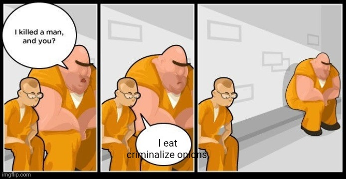 criminal guilt | I eat criminalize onions, | image tagged in criminal guilt | made w/ Imgflip meme maker