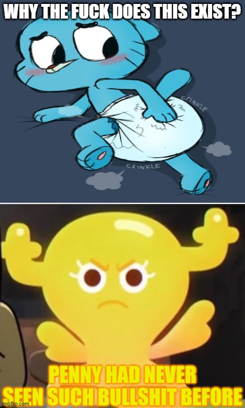 Why does this exist? | WHY THE FUCK DOES THIS EXIST? | image tagged in penny had never seen such bullshit before tawog | made w/ Imgflip meme maker