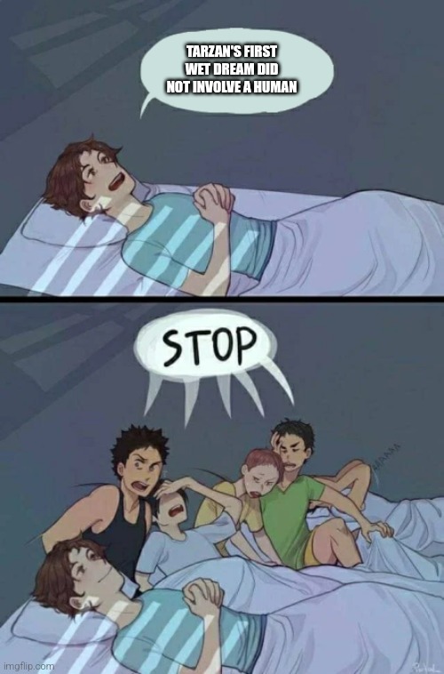furry | TARZAN'S FIRST WET DREAM DID NOT INVOLVE A HUMAN | image tagged in sleepover stop,tarzan | made w/ Imgflip meme maker