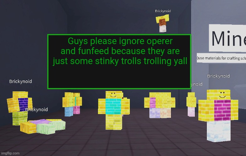 I wouldn't make this post usually as it is troll feeding technically but I feel like it's necessary because msmg is filled with | Guys please ignore operer and funfeed because they are just some stinky trolls trolling yall | image tagged in brickynoid announcement template | made w/ Imgflip meme maker