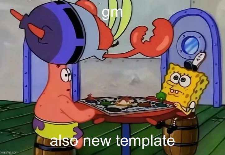 Mr Krabs jumping onto a table | gm; also new template | image tagged in mr krabs jumping onto a table | made w/ Imgflip meme maker