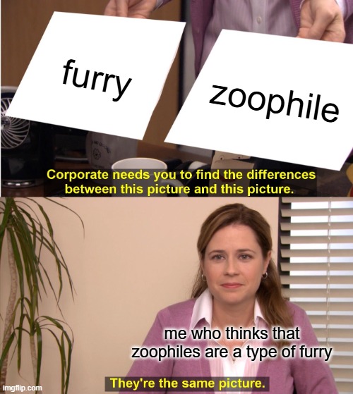 They're The Same Picture | furry; zoophile; me who thinks that zoophiles are a type of furry | image tagged in memes,they're the same picture | made w/ Imgflip meme maker