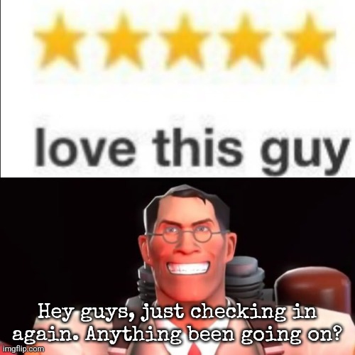 :p | Hey guys, just checking in again. Anything been going on? | image tagged in hear me ou- /hj | made w/ Imgflip meme maker