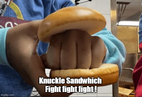 Knuckle Sandwhich 
Fight fight fight ! | made w/ Imgflip meme maker