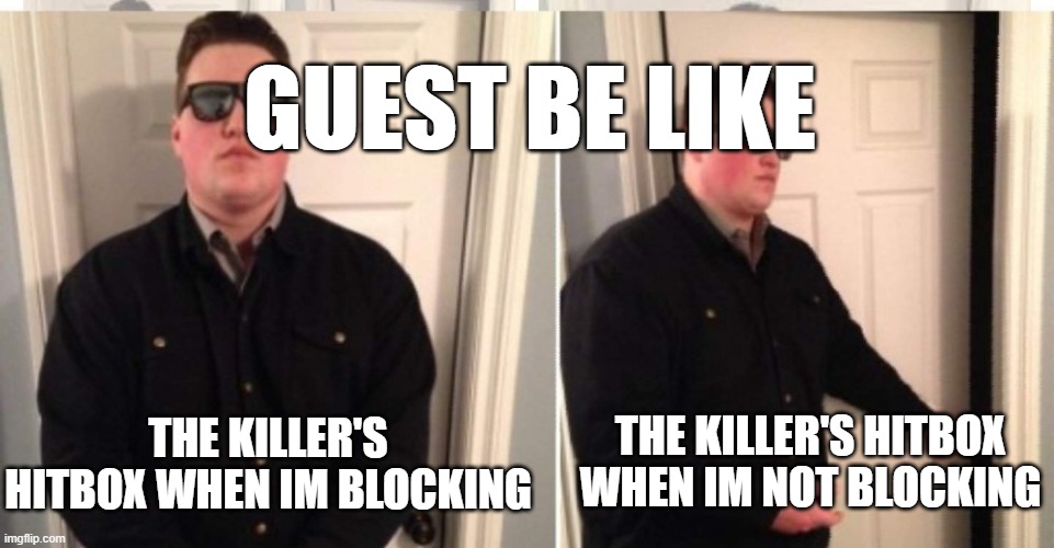 Guard at Door | GUEST BE LIKE; THE KILLER'S HITBOX WHEN IM BLOCKING; THE KILLER'S HITBOX WHEN IM NOT BLOCKING | image tagged in guard at door | made w/ Imgflip meme maker