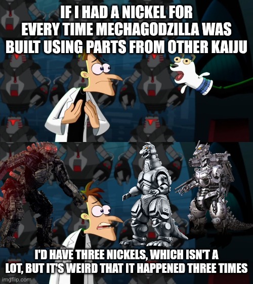 That's so hypocritical. | IF I HAD A NICKEL FOR EVERY TIME MECHAGODZILLA WAS BUILT USING PARTS FROM OTHER KAIJU; I'D HAVE THREE NICKELS, WHICH ISN'T A LOT, BUT IT'S WEIRD THAT IT HAPPENED THREE TIMES | image tagged in if i had a nickel for everytime | made w/ Imgflip meme maker
