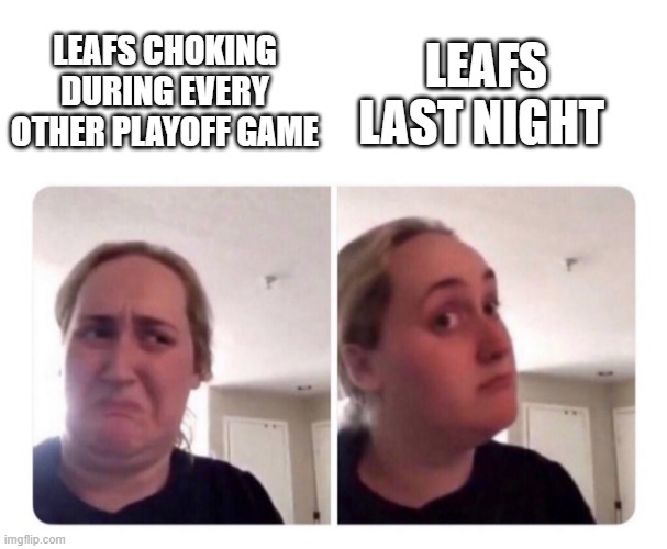 No yes lady | LEAFS LAST NIGHT; LEAFS CHOKING DURING EVERY OTHER PLAYOFF GAME | image tagged in no yes lady | made w/ Imgflip meme maker