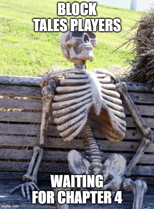Waiting Skeleton Meme | BLOCK TALES PLAYERS; WAITING FOR CHAPTER 4 | image tagged in memes,waiting skeleton | made w/ Imgflip meme maker