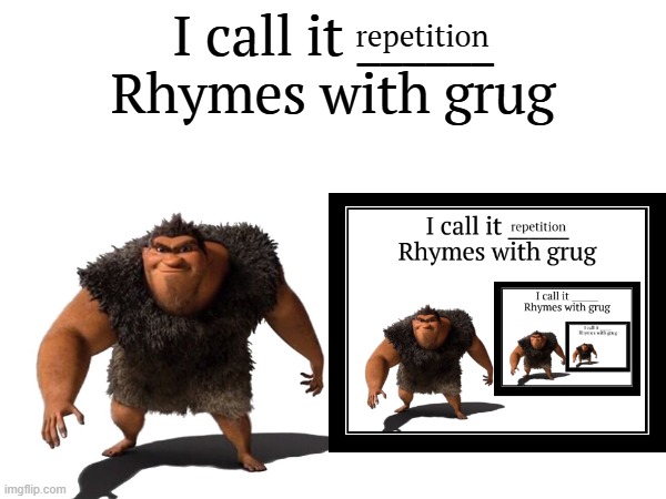 grug posting | repetition | image tagged in i call it _____ | made w/ Imgflip meme maker