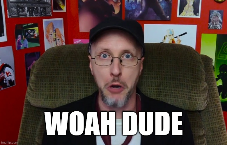 Nostalgia critic dumbfounded | WOAH DUDE | image tagged in nostalgia critic dumbfounded | made w/ Imgflip meme maker
