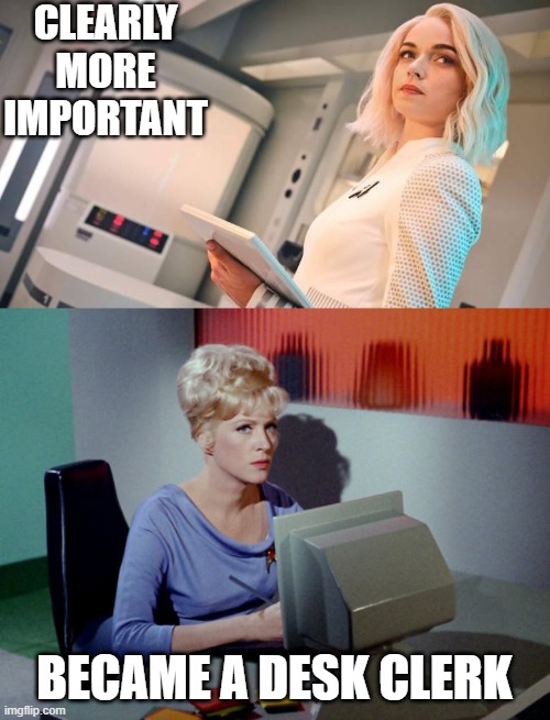 Nurse Chapel Use | CLEARLY MORE IMPORTANT; BECAME A DESK CLERK | image tagged in star trek nurse chapel strange new worlds screencap,nurse christine chapel original series | made w/ Imgflip meme maker