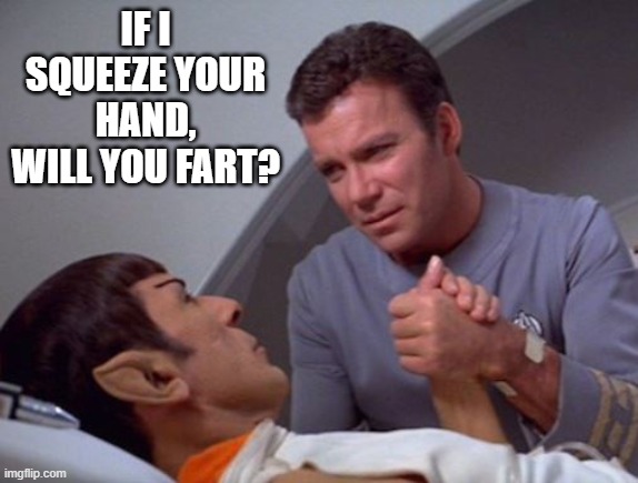 Vulcan Fart | IF I SQUEEZE YOUR HAND, WILL YOU FART? | image tagged in star trek | made w/ Imgflip meme maker