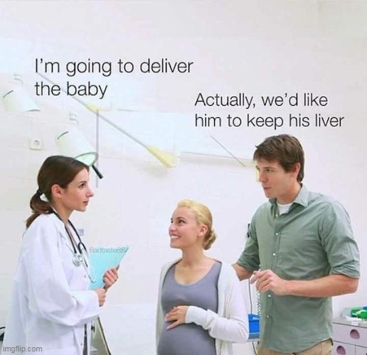 Taking Organ Donation too far | image tagged in deliver baby meme | made w/ Imgflip meme maker