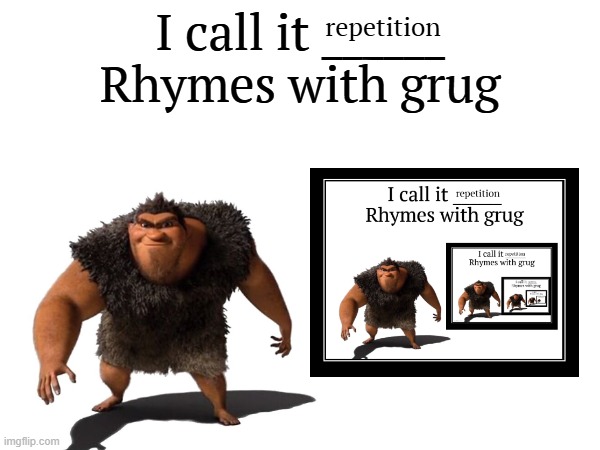 grugfinity posting | repetition | image tagged in i call it _____ | made w/ Imgflip meme maker