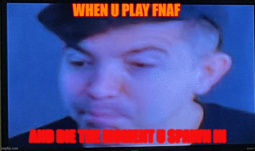 Preston | WHEN U PLAY FNAF; AND DIE THE MOMENT U SPAWN IN | image tagged in prestonplayz,fnaf | made w/ Imgflip meme maker