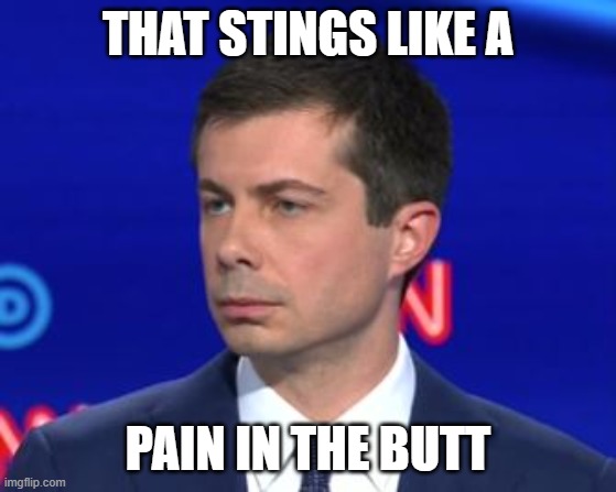 Unimpressed Mayor Pete | THAT STINGS LIKE A PAIN IN THE BUTT | image tagged in unimpressed mayor pete | made w/ Imgflip meme maker