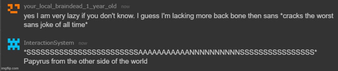 SSSSSSSSSSSAAAAAAAAAANNNNNNNNNNSSSSSSSSSSSS | image tagged in sans,papyrus,undertale,memechat,joke,dad joke | made w/ Imgflip meme maker