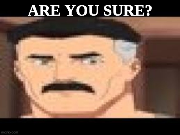 ARE YOU SURE? | made w/ Imgflip meme maker