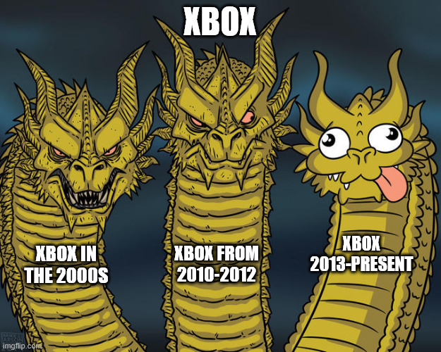 Xbox history in a nutshell | XBOX; XBOX 2013-PRESENT; XBOX IN THE 2000S; XBOX FROM 2010-2012 | image tagged in three-headed dragon | made w/ Imgflip meme maker