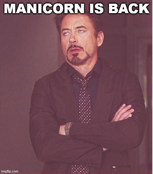 Face You Make Robert Downey Jr | MANICORN IS BACK | image tagged in memes,face you make robert downey jr | made w/ Imgflip meme maker