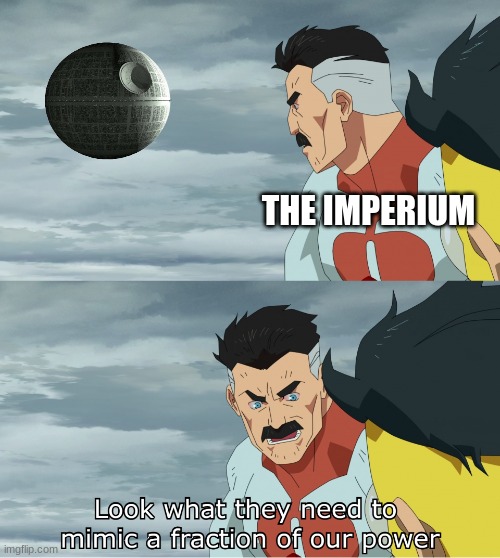 Look What They Need To Mimic A Fraction Of Our Power | THE IMPERIUM | image tagged in look what they need to mimic a fraction of our power | made w/ Imgflip meme maker