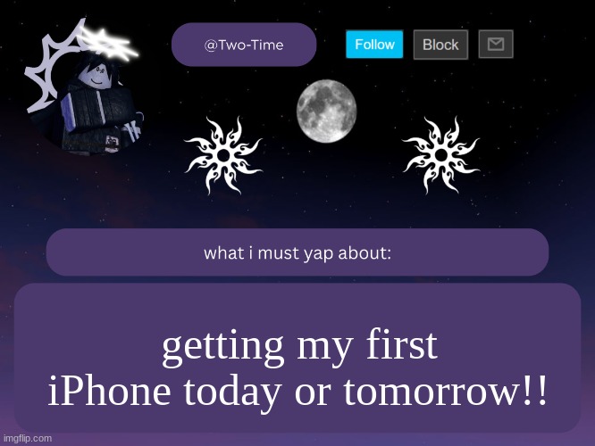 two time announcement temp | getting my first iPhone today or tomorrow!! | image tagged in two time announcement temp | made w/ Imgflip meme maker