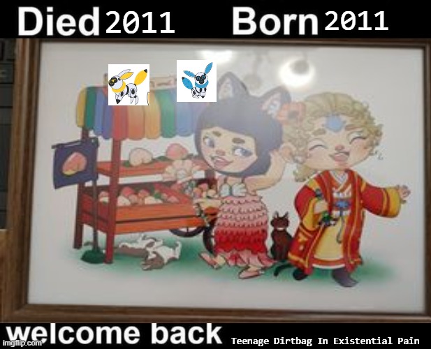I'm dead, yet still alive. This is me and my friend's ACNH characters. I had to censor the names so I didn't doxx us | 2011; 2011; Teenage Dirtbag In Existential Pain | image tagged in born died welcome back,animal crossing,dead inside,art | made w/ Imgflip meme maker