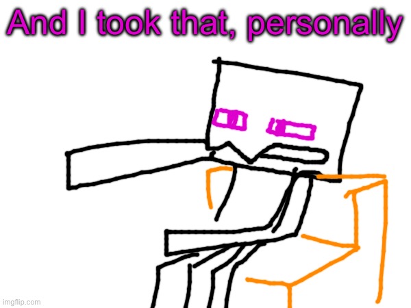 And I took that, personally | made w/ Imgflip meme maker