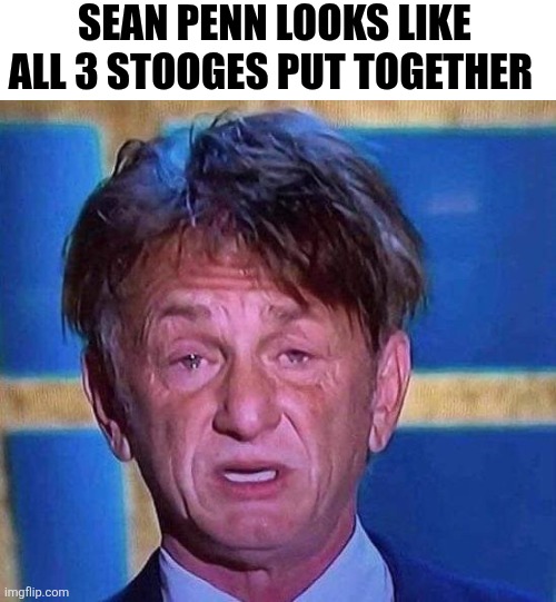 Sean Penn Looks Like All 3 Stooges Put Together | SEAN PENN LOOKS LIKE ALL 3 STOOGES PUT TOGETHER | image tagged in chrisjoines1 | made w/ Imgflip meme maker