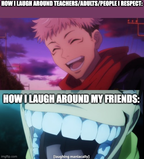 when i'm laughing i sound like a serial killer, a cleanex bottle, or a honking goose | HOW I LAUGH AROUND TEACHERS/ADULTS/PEOPLE I RESPECT:; HOW I LAUGH AROUND MY FRIENDS: | image tagged in sukuna,evil laughter,yuji | made w/ Imgflip meme maker