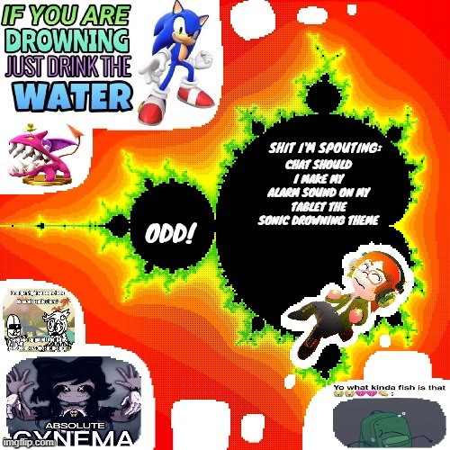 Odd Mandelbrot announcement template mii version | CHAT SHOULD I MAKE MY ALARM SOUND ON MY TABLET THE SONIC DROWNING THEME | image tagged in odd mandelbrot announcement template mii version | made w/ Imgflip meme maker
