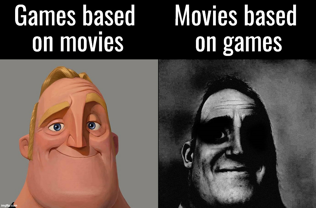 Movies based on games generally suck | Games based 
on movies; Movies based 
on games | image tagged in gaming | made w/ Imgflip meme maker