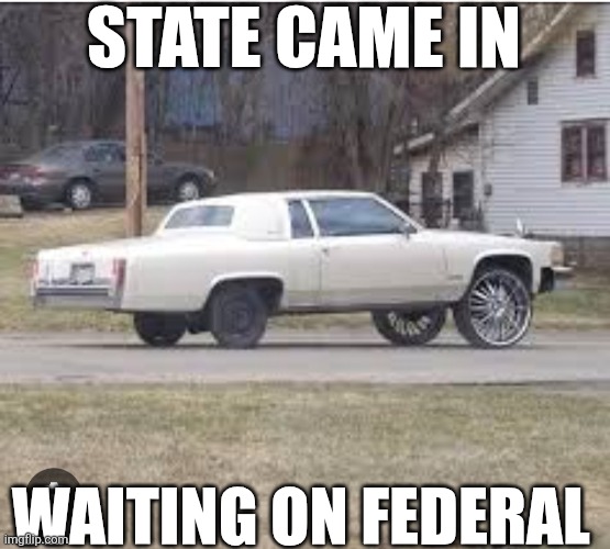 State Came In Waiting On Federal | STATE CAME IN; WAITING ON FEDERAL | image tagged in chrisjoines1 | made w/ Imgflip meme maker