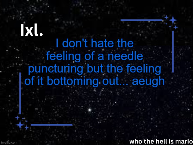 aeugh... | I don't hate the feeling of a needle puncturing but the feeling of it bottoming out... aeugh | image tagged in ixl temp | made w/ Imgflip meme maker