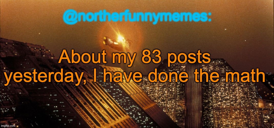 Check the comments | About my 83 posts yesterday, I have done the math | image tagged in northerfunnymemes announcement template | made w/ Imgflip meme maker