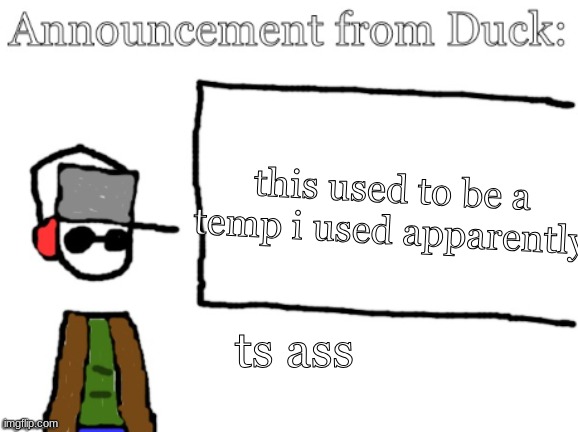 Duck announcement | this used to be a temp i used apparently; ts ass | image tagged in duck announcement | made w/ Imgflip meme maker