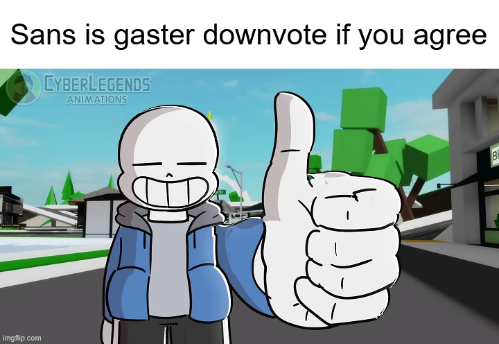 Sans approves | Sans is gaster downvote if you agree | image tagged in sans approves | made w/ Imgflip meme maker