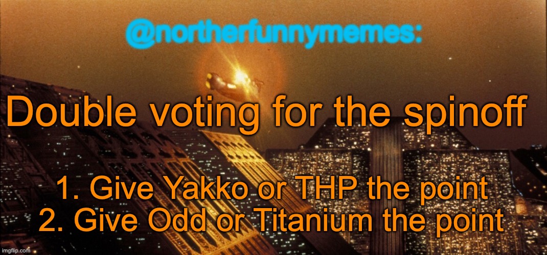 northerfunnymemes announcement template | Double voting for the spinoff; 1. Give Yakko or THP the point
2. Give Odd or Titanium the point | image tagged in northerfunnymemes announcement template,battle of the generations | made w/ Imgflip meme maker
