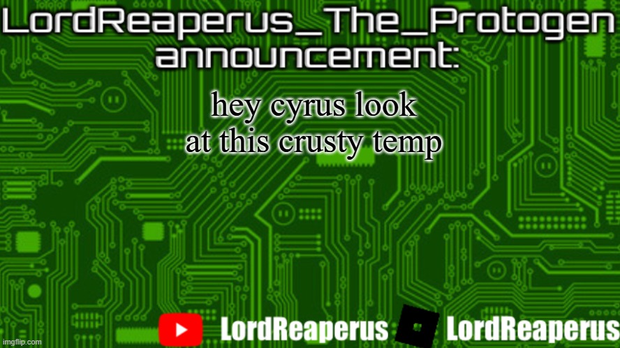 LordReaperus_The_Protogen announcement template | hey cyrus look at this crusty temp | image tagged in lordreaperus_the_protogen announcement template | made w/ Imgflip meme maker