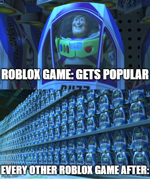 Buzz lightyear clones | ROBLOX GAME: GETS POPULAR; EVERY OTHER ROBLOX GAME AFTER: | image tagged in buzz lightyear clones | made w/ Imgflip meme maker