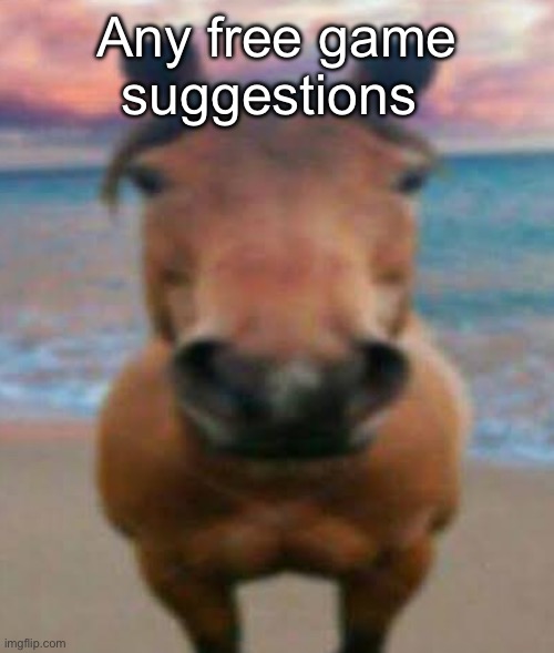 Since Im broke | Any free game suggestions | image tagged in evil horse | made w/ Imgflip meme maker