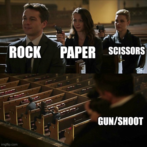 I love rpss | ROCK; SCISSORS; PAPER; GUN/SHOOT | image tagged in assassination chain | made w/ Imgflip meme maker