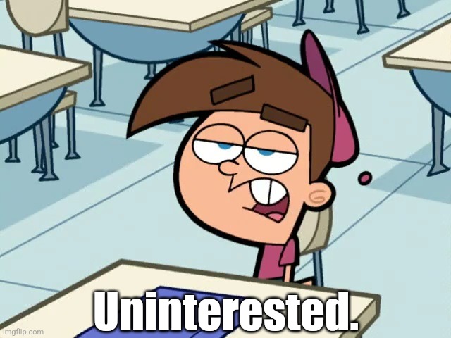UNINTERESTED | Uninterested. | image tagged in timmy turner,the fairly oddparents,memes | made w/ Imgflip meme maker
