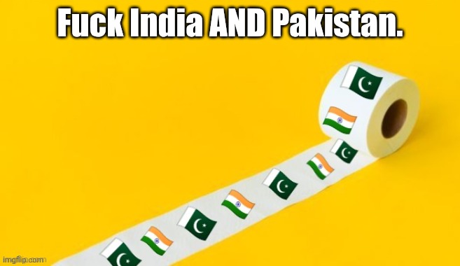 We don't want your refugees. | Fuck India AND Pakistan. | made w/ Imgflip meme maker