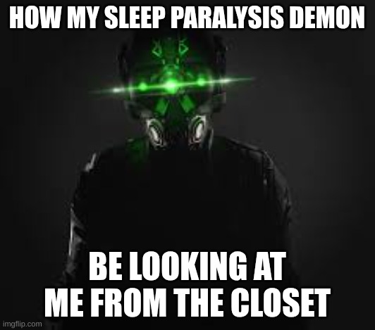 *ominous cloaker noises* | HOW MY SLEEP PARALYSIS DEMON; BE LOOKING AT ME FROM THE CLOSET | image tagged in cloaker from payday 2 | made w/ Imgflip meme maker